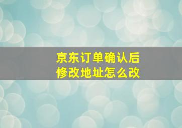 京东订单确认后修改地址怎么改