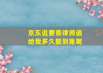 京东说要寄律师函给我多久能到账呢