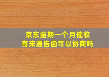 京东逾期一个月催收寄来通告函可以协商吗