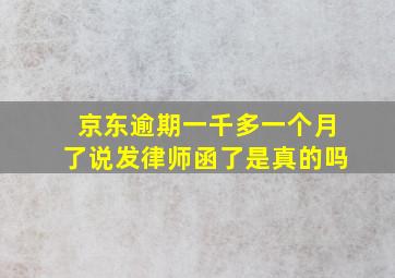 京东逾期一千多一个月了说发律师函了是真的吗