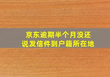 京东逾期半个月没还说发信件到户籍所在地