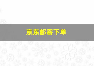 京东邮寄下单