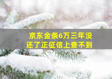 京东金条6万三年没还了正征信上查不到