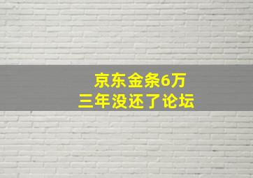 京东金条6万三年没还了论坛