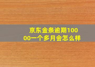 京东金条逾期10000一个多月会怎么样