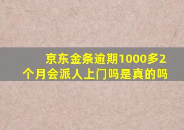 京东金条逾期1000多2个月会派人上门吗是真的吗