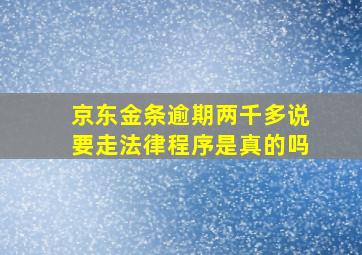 京东金条逾期两千多说要走法律程序是真的吗