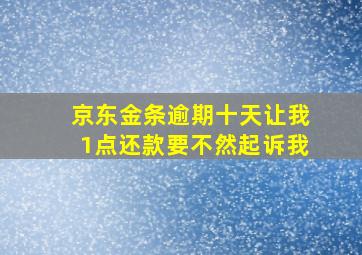 京东金条逾期十天让我1点还款要不然起诉我