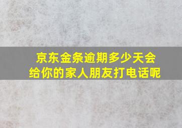 京东金条逾期多少天会给你的家人朋友打电话呢