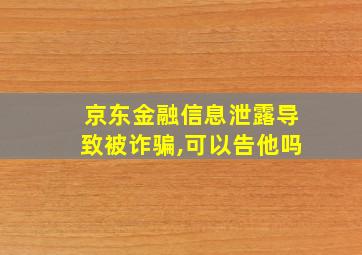 京东金融信息泄露导致被诈骗,可以告他吗