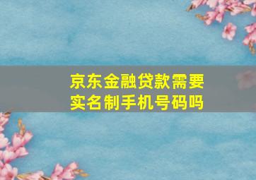 京东金融贷款需要实名制手机号码吗