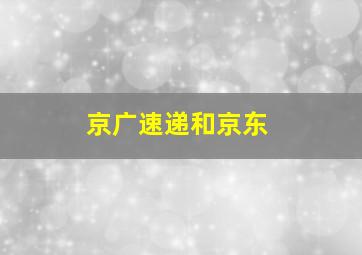 京广速递和京东