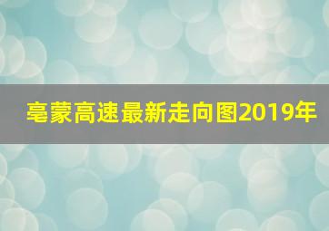 亳蒙高速最新走向图2019年