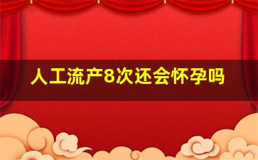 人工流产8次还会怀孕吗