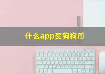 什么app买狗狗币