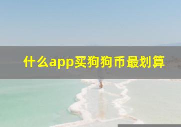 什么app买狗狗币最划算