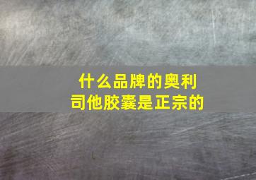 什么品牌的奥利司他胶囊是正宗的