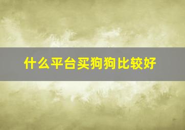 什么平台买狗狗比较好