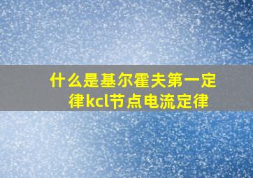 什么是基尔霍夫第一定律kcl节点电流定律