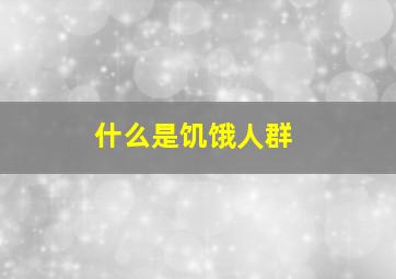 什么是饥饿人群