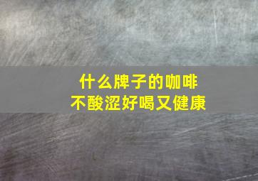 什么牌子的咖啡不酸涩好喝又健康