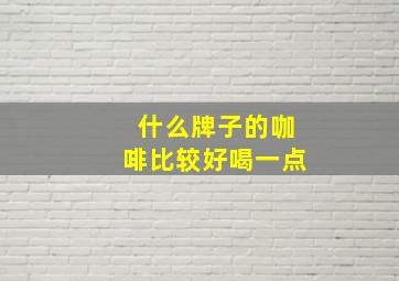 什么牌子的咖啡比较好喝一点