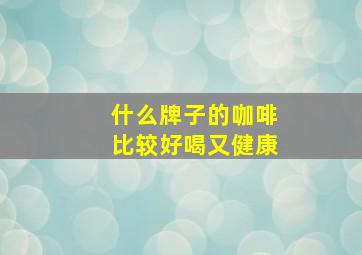 什么牌子的咖啡比较好喝又健康