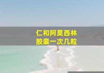 仁和阿莫西林胶囊一次几粒