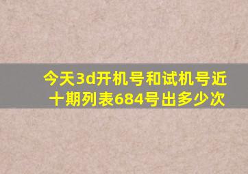 今天3d开机号和试机号近十期列表684号出多少次