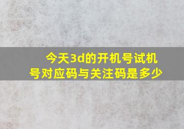 今天3d的开机号试机号对应码与关注码是多少