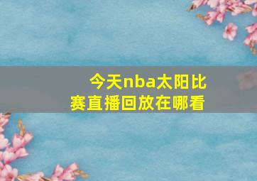 今天nba太阳比赛直播回放在哪看