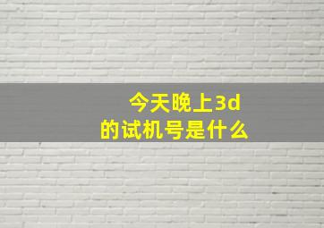 今天晚上3d的试机号是什么