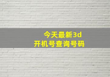 今天最新3d开机号查询号码