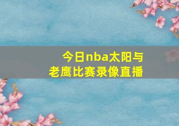 今日nba太阳与老鹰比赛录像直播