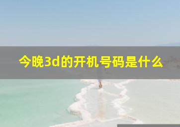 今晚3d的开机号码是什么