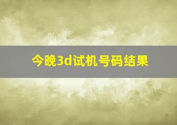 今晚3d试机号码结果