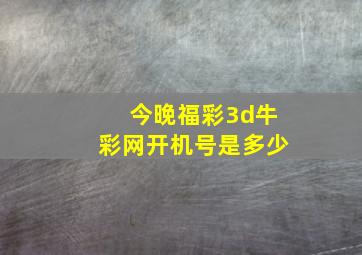 今晚福彩3d牛彩网开机号是多少