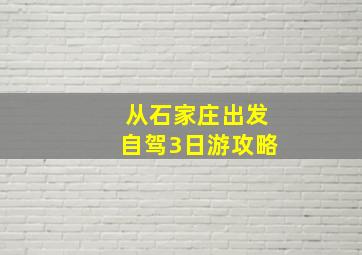 从石家庄出发自驾3日游攻略