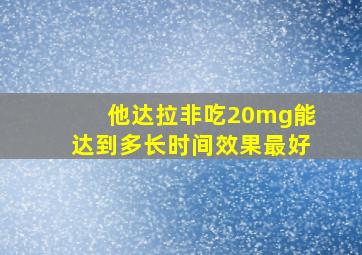 他达拉非吃20mg能达到多长时间效果最好