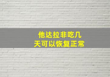 他达拉非吃几天可以恢复正常