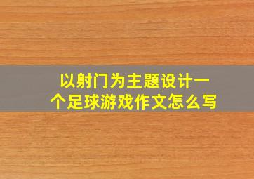 以射门为主题设计一个足球游戏作文怎么写