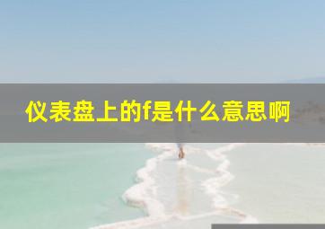 仪表盘上的f是什么意思啊