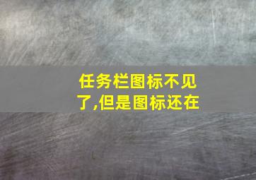 任务栏图标不见了,但是图标还在