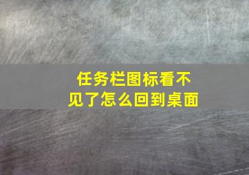 任务栏图标看不见了怎么回到桌面