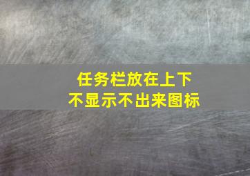 任务栏放在上下不显示不出来图标