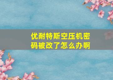 优耐特斯空压机密码被改了怎么办啊