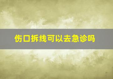 伤口拆线可以去急诊吗