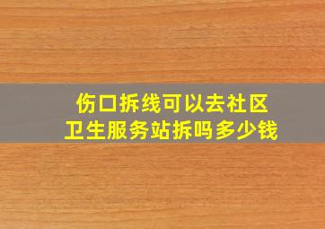 伤口拆线可以去社区卫生服务站拆吗多少钱