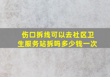 伤口拆线可以去社区卫生服务站拆吗多少钱一次