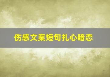 伤感文案短句扎心暗恋